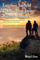 Everything You Need To Know About Buying Mountain Property: It is one thing not to know the answers, quite another not to know the questions. How to go about finding the perfect property to fulfill yo 1478234113 Book Cover