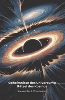 Geheimnisse des Universums: Rätsel des Kosmos: Eine Reise durch die erstaunlichsten Entdeckungen der Raumzeit, die unser Verständnis herausfordern (German Edition) B0DXBWTGPV Book Cover