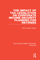 The Impact of Tax Legislation on Corporate Income Security Planning for Retirees 1138591270 Book Cover