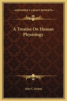 A Treatise On Human Physiology Designed For The Use Of Students And Practitioners Of Medicine 134468419X Book Cover