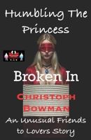 Humbling The Princess - Broken In: An Unusual Friends to Lovers Story 936356648X Book Cover