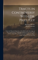Tracts in Controversy With Dr. Priestley: Upon the Historical Question, of the Belief of the First Ages, in Our Lord's Divinity. Originally Published ... With a Large Addition of Notes and Sup 1020342145 Book Cover