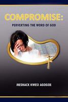 Compromise: Perverting the Word of God 1456849018 Book Cover