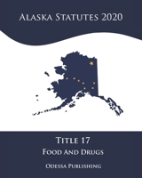 Alaska Statutes 2020 Title 17 Food And Drugs B08JF5M96F Book Cover