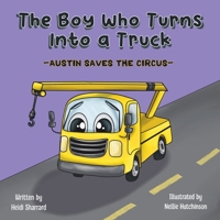 The Boy Who Turns Into a Truck: Austin Saves the Circus B0BJTSYY3Q Book Cover