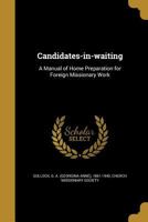 Candidates-in-waiting: A Manual of Home Preparation for Foreign Missionary Work 1359440178 Book Cover