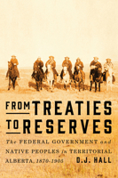From Treaties to Reserves: The Federal Government and Native Peoples in Territorial Alberta, 1870-1905 0773545948 Book Cover