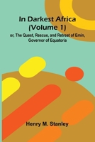 In Darkest Africa (Volume 1); Or, The Quest, Rescue, And Retreat Of Emin, Governor Of Equatoria 937134489X Book Cover