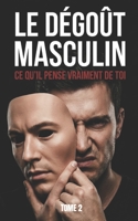LE DÉGOÛT MASCULIN : CE QU’IL PENSE VRAIMENT DE TOI: format Poche (L'AUTOPSIE D’UNE GÉNÉRATION SACRIFIÉE) (French Edition) B0H29355KD Book Cover