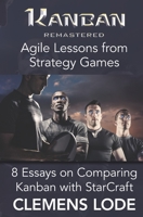 Kanban Remastered: Agile Lessons from Strategy Games: 8 essays on comparing Kanban with StarCraft 3945586666 Book Cover