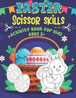 Easter Scissor Skills Activity Book For Kids Ages 2+: A Fun Coloring and Scissor Practice for Preschool | Cutting and Pasting for Toddlers | Let's ... Letters and Numbers | Easter Gift for Kids B08YJ36JTC Book Cover