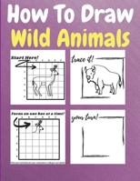 How To Draw Wild Animals: A Step by Step Coloring and Activity Book for Kids to Learn to Draw Wild Animals 1803961082 Book Cover