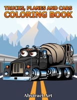 Trucks, Planes and Cars Coloring Book: Construction Vehicle, School Bus, Tractor, Supercar, Jet, Helicopter , Fire Truck Coloring Book for Kids, Boys, Toddlers and Preschoolers Ages 2-4 4-8 B087SLPY9F Book Cover