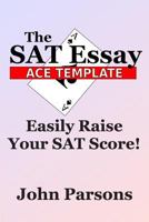 The SAT Essay Ace Template: Easily Raise Your SAT Score 1494982412 Book Cover