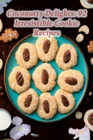 Coconutty Delights: 92 Irresistible Cookie Recipes B0CD164H8P Book Cover