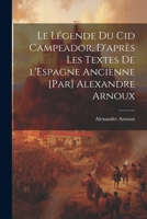 Le légende du Cid Campeador, d'après les textes de l'Espagne ancienne [par] Alexandre Arnoux 1021479225 Book Cover