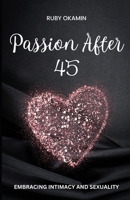 Passion After 45: Embracing Intimacy and Sexuality: Igniting the Flames of Desire in the Midlife Years B0CWDQJ7F1 Book Cover