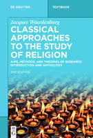 Classical Approaches to the Study of Religion: Aims, Methods, and Theories of Research. Introduction and Anthology 3110469529 Book Cover