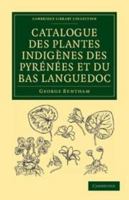 Catalogue Des Plantes Indigenes Des Pyrenees Et Du Bas Languedoc: Avec Des Notes Et Observations Sur Les Especes Nouvelles Ou Peu Connues 1108037372 Book Cover