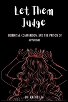 Let Them Judge: Book 8 of the Let Them Teach You Book Series | Criticism, Comparison & Escaping the Prison of Approval | Reclaiming Your Self-Worth ... Teach You - Book Series(Series of 10 books)) B0GKXJNQY6 Book Cover