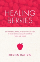 Healing Berries: 50 Wonderful Berries, and How to Use Them in Health-giving Foods and Drinks 184899155X Book Cover