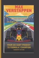 MAX VERSTAPPEN: From Go-Kart Prodigy to Formula 1 Champion - Biography for kids B0DPL14CGV Book Cover