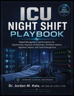 ICU Night Shift Playbook: Rapid Recognition and Escalation for Hypotension, Hypoxia, Arrhythmias, Ventilator Alarms, Agitation, Sepsis, and Code Emergencies B0HCLDRFMX Book Cover