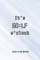 Golf Log Book: It's GO: LF O'Clock 1688734473 Book Cover