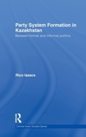 Party System Formation in Kazakhstan: Between Formal and Informal Politics 041559023X Book Cover