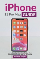 iPhone 11 Pro Max Guide: Learn Step-By-Step How To Use Your iPhone Pro Max Step-By-Step 1952502071 Book Cover