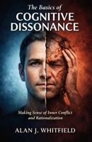 The Basics of Cognitive Dissonance: Making Sense of Inner Conflict and Rationalization B0GCGBCM7M Book Cover