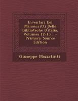Inventari Dei Manoscritti Delle Biblioteche D'italia, Volumes 12-13... 1022623923 Book Cover