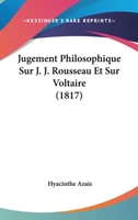 Jugement Philosophique Sur J.J. Rousseau Et Sur Voltaire 1145293875 Book Cover