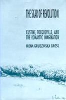 The Scar of Revolution: Custine, Tocqueville, and the Romantic Imagination 0520073517 Book Cover