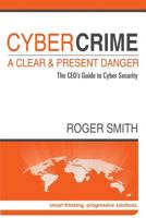 CyberCrime - A Clear and Present Danger: The CEO's Guide to Cyber Security 1500313513 Book Cover