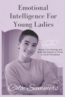 Emotional Intelligence For Young Ladies: Master Your Feelings and Build Self-Esteem to Thrive in Life & Friendships B0DZWSLJXD Book Cover