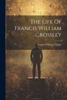 The Life Of Francis William Crossley 1022097245 Book Cover