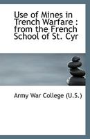 Use Of Mines In Trench Warfare: From The French School Of St. Cyr 1023598183 Book Cover