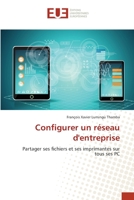 Configurer un réseau d'entreprise: Partager ses fichiers et ses imprimantes sur tous ses PC 6138462920 Book Cover