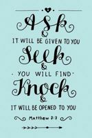 Ask and It Will Be Given To You - Seek and You Will Find - Knock and It Will Be Opened To You - Matt 7:7: Trust In The Lord With All Your Heart Notebook 1729358853 Book Cover