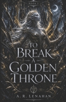 To Break a Golden Throne: A Shadow Court Dark Romantasy (Radiant and Rot) B0GZWDRQGW Book Cover