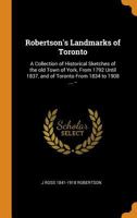 Robertson's Landmarks of Toronto: A Collection of Historical Sketches of the Old Town of York, from 1792 Until 1837, and of Toronto from 1834 to 1908 9354444792 Book Cover