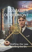 THE GODFATHER OF PIEDMONT: Drafting the Law. Distilling the Sin. B0GPXDVS22 Book Cover