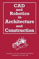 CAD and Robotics in Architecture and Construction: Proceedings of the Joint International Conference at Marseilles, 25 27 June 1986 185091253X Book Cover