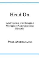 Head on: Addressing Challenging Workplace Conversations Directly 1533602654 Book Cover