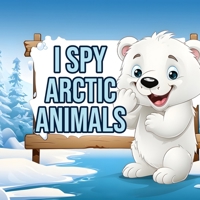 I Spy Arctic Animals: Book with Alphabet Facts & Discovery for Toddlers, Kindergartners & Kids 2-10 B0CFCPTTXH Book Cover
