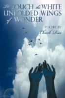To Touch the White Unfolded Wings of Wonder: Poetry by Chuck Rice 1440136041 Book Cover