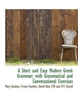 A Short and Easy Modern Greek Grammar; with Grammatical and Conversational Exercises 1016159838 Book Cover