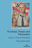 Purchase, Power and Persuasion: Essays on Political Philosophy 1433185334 Book Cover