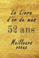 Le Livre d'Or de mes 52 ans meilleurs voeux carnet de note: Carnet de note pour un anniversaire sp�cial 52 ans, cadeaux pour un ami, une amie, un coll�gue ou un coll�gue, quelqu'un de la famille, Id�e B084DGVC65 Book Cover